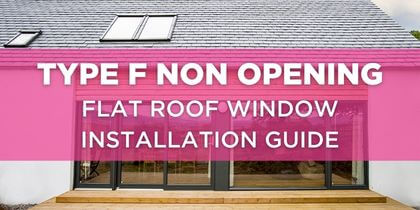 Type F Non Opening Flat Roof Window Installation Guide